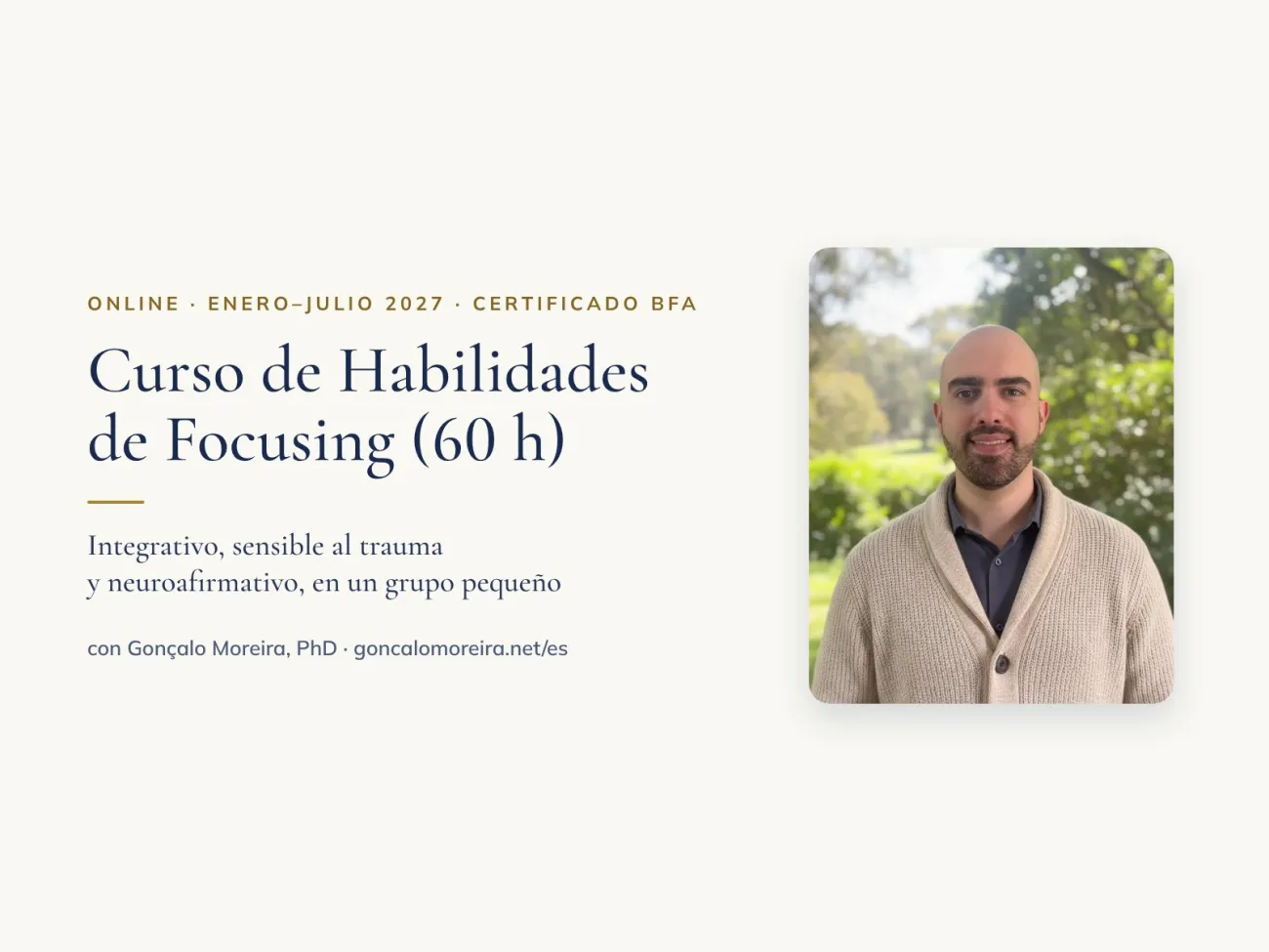 Curso de Habilidades de Focusing (60 h): online, de enero a julio de 2027, con certificado de la BFA. Integrativo, sensible al trauma y neuroafirmativo, en un grupo pequeño, con Gonçalo Moreira, PhD. Junto al texto, una foto de Gonçalo Moreira sonriendo, al aire libre.